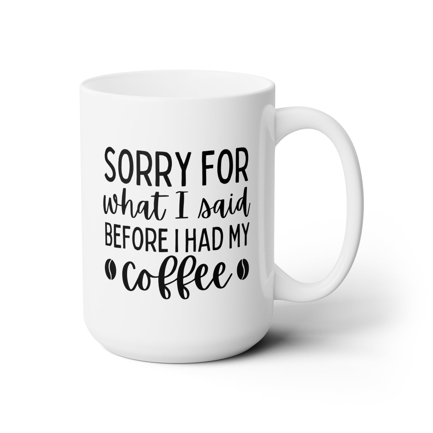 Sorry For What I Said Before I Had My Coffee 15oz white funny large coffee mug gift for friends family coffee lover fun present waveywares wavey wares wavywares wavy wares
