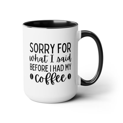 Sorry For What I Said Before I Had My Coffee 15oz white with black accent funny large coffee mug gift for friends family coffee lover fun present waveywares wavey wares wavywares wavy wares