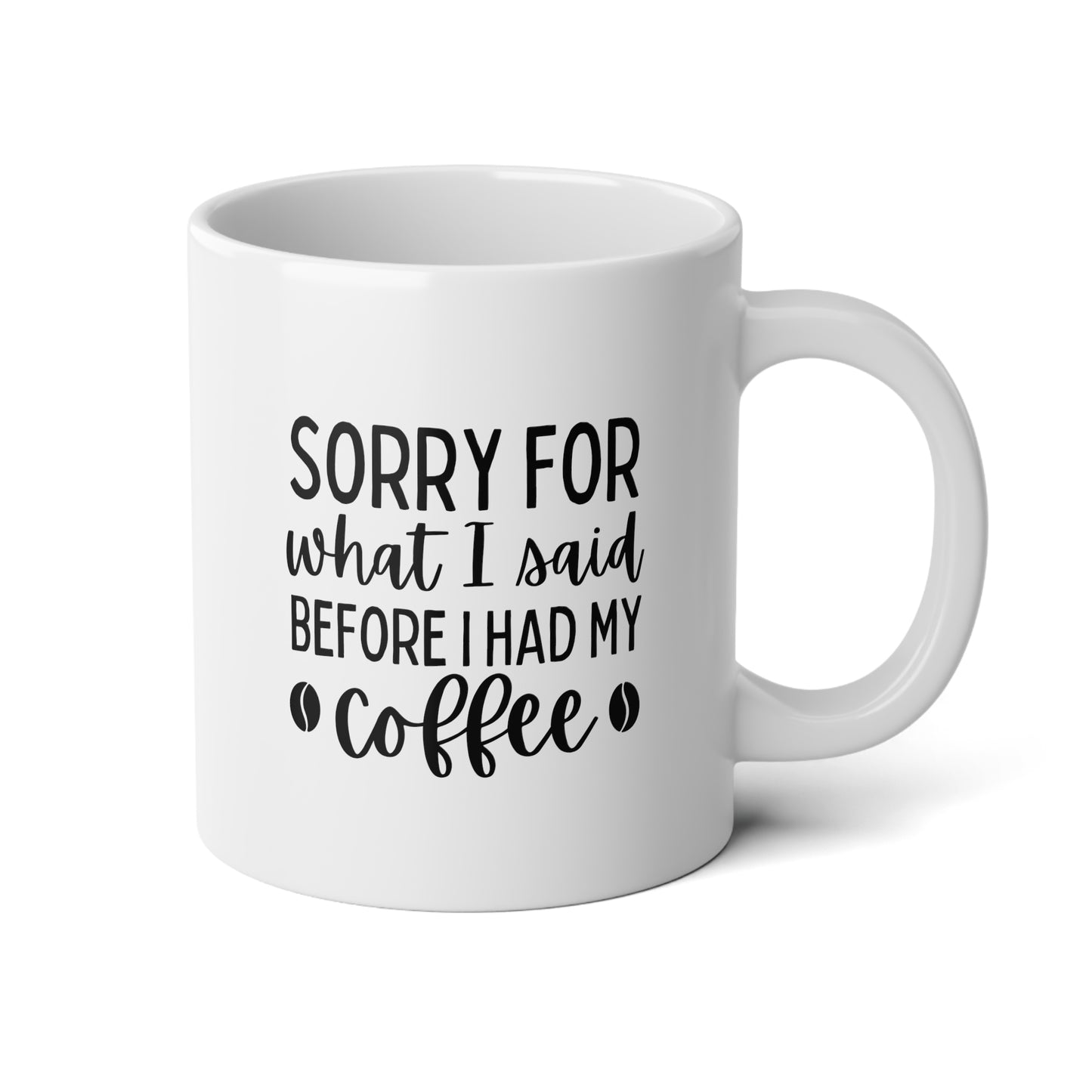 Sorry For What I Said Before I Had My Coffee 20oz white funny large coffee mug gift for friends family coffee lover fun present wavey wares wavywares wavy wares