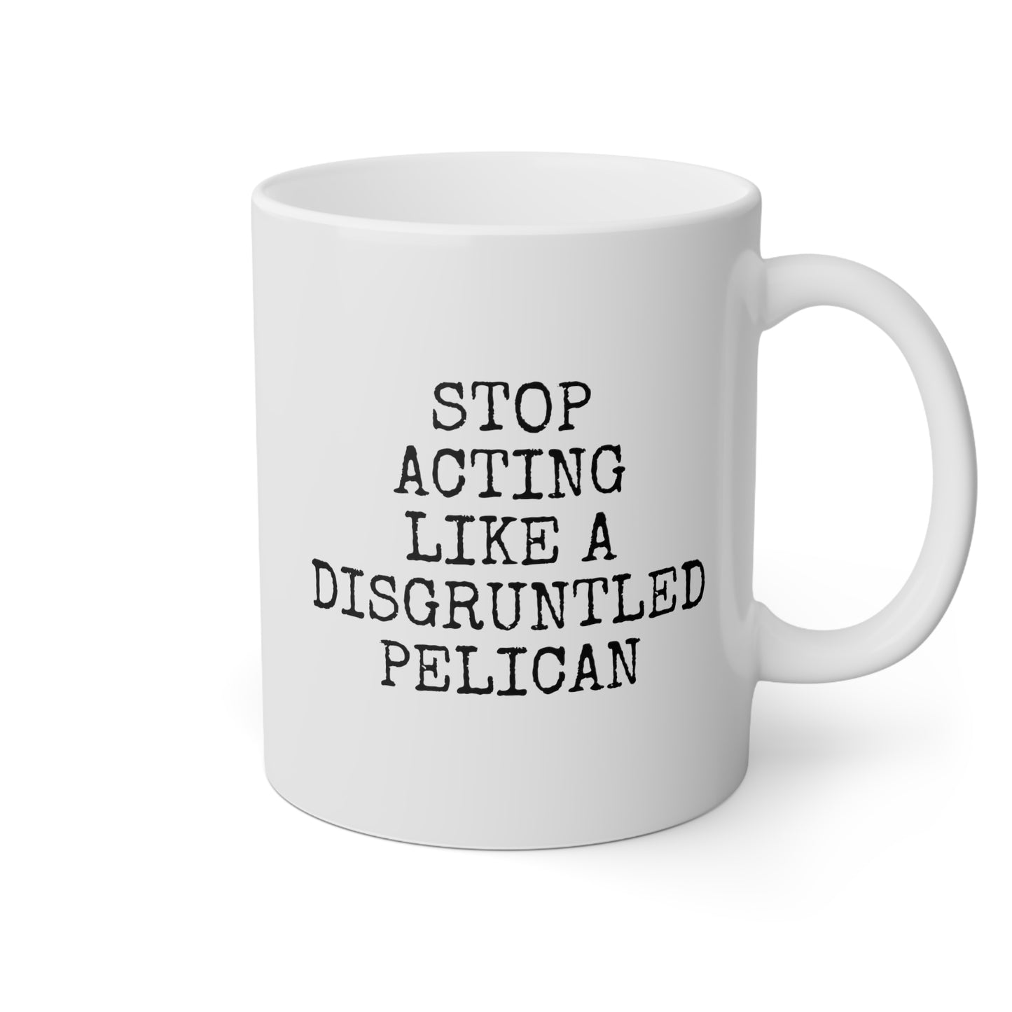 Stop Acting Like A Disgruntled Pelican 11oz white funny large coffee mug gift for her him friends family novelty waveywares wavey wares wavywares wavy wares