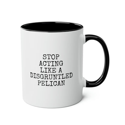 Stop Acting Like A Disgruntled Pelican 11oz white with black accent funny large coffee mug gift for her him friends family novelty waveywares wavey wares wavywares wavy wares