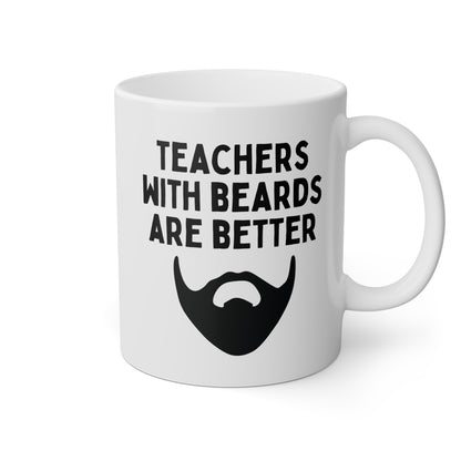 Teachers With Beards Are Better 11oz white funny large coffee mug gift for male teaching appreciation superior bearded man professor educator mentor waveywares wavey wares wavywares wavy wares