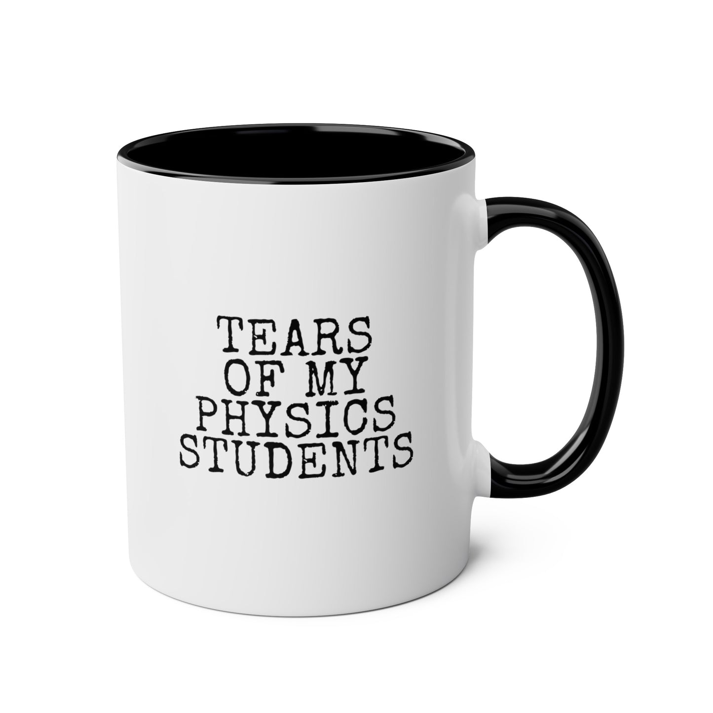 Tears Of My Physics Students 11oz white with black accent funny large coffee mug gift for science teacher rude quote sayings instructor educator teaching assistant waveywares wavey wares wavywares wavy wares