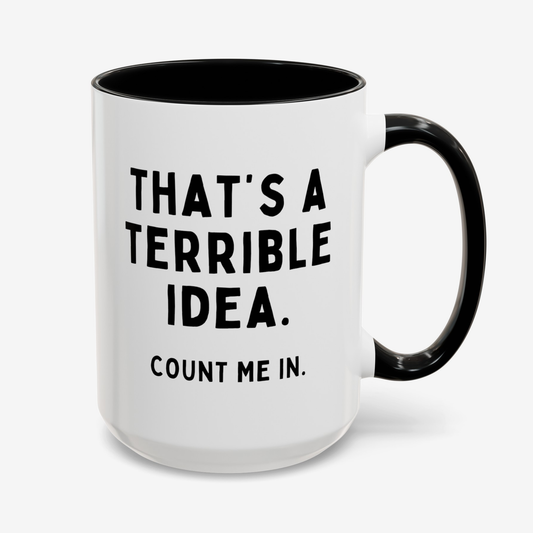 That's A Terrible Idea Count Me In 15oz white with black accent funny large coffee mug gift for best friend coworker sarcasm sarcastic secret santa waveywares wavey wares wavywares wavy wares cover
