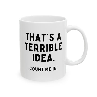 That's A Terrible Idea Count Me In 11oz white funny large coffee mug gift for best friend coworker sarcasm sarcastic secret santa waveywares wavey wares wavywares wavy wares