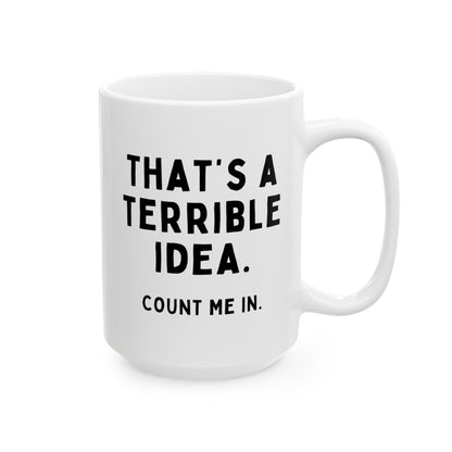 That's A Terrible Idea Count Me In 15oz white funny large coffee mug gift for best friend coworker sarcasm sarcastic secret santa waveywares wavey wares wavywares wavy wares