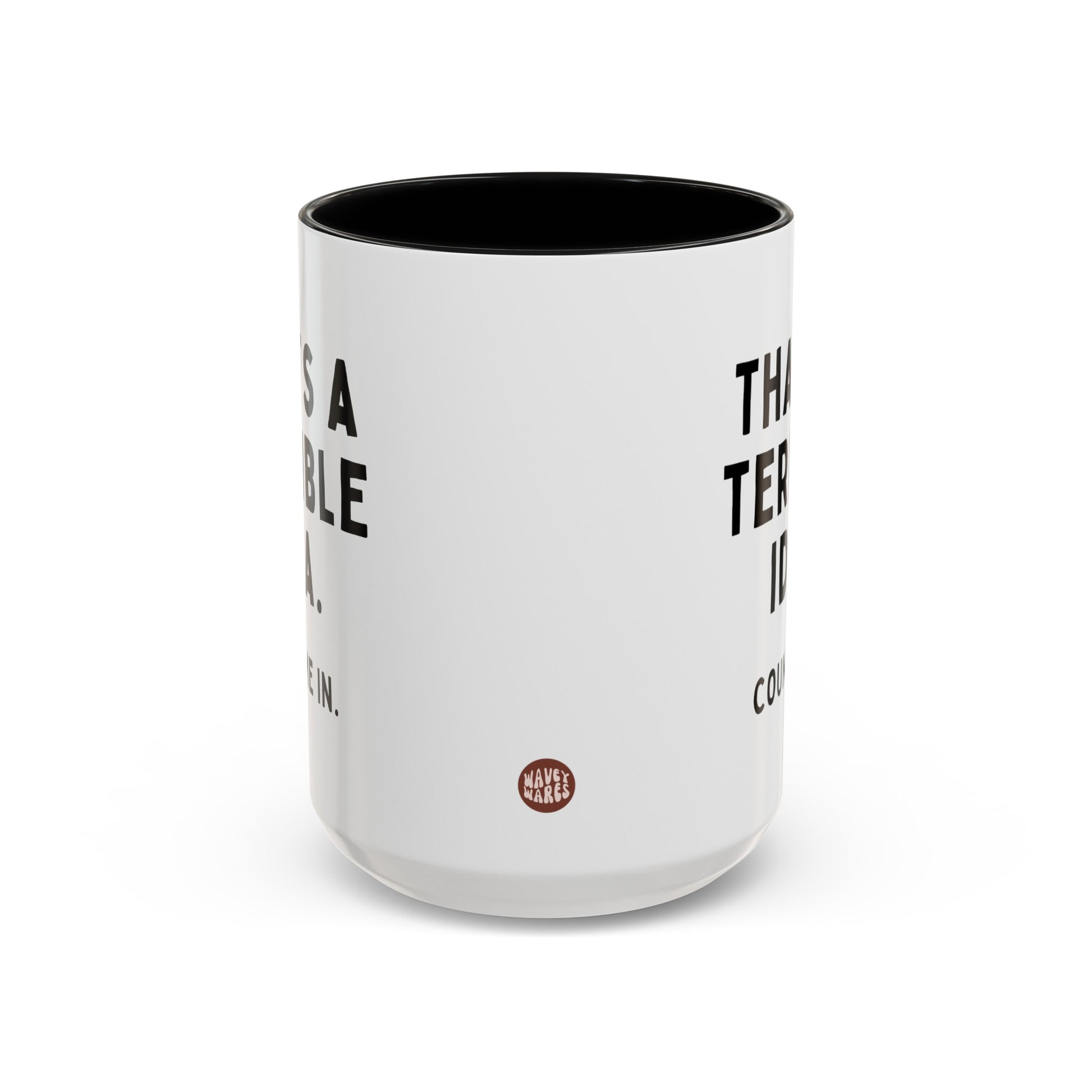 That's A Terrible Idea Count Me In 15oz white with black accent funny large coffee mug gift for best friend coworker sarcasm sarcastic secret santa waveywares wavey wares wavywares wavy wares side