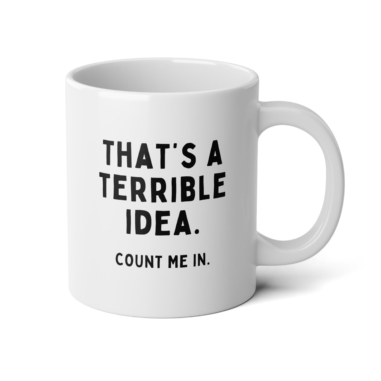 That's A Terrible Idea Count Me In 20oz white funny large coffee mug gift for best friend coworker sarcasm sarcastic secret santa waveywares wavey wares wavywares wavy wares