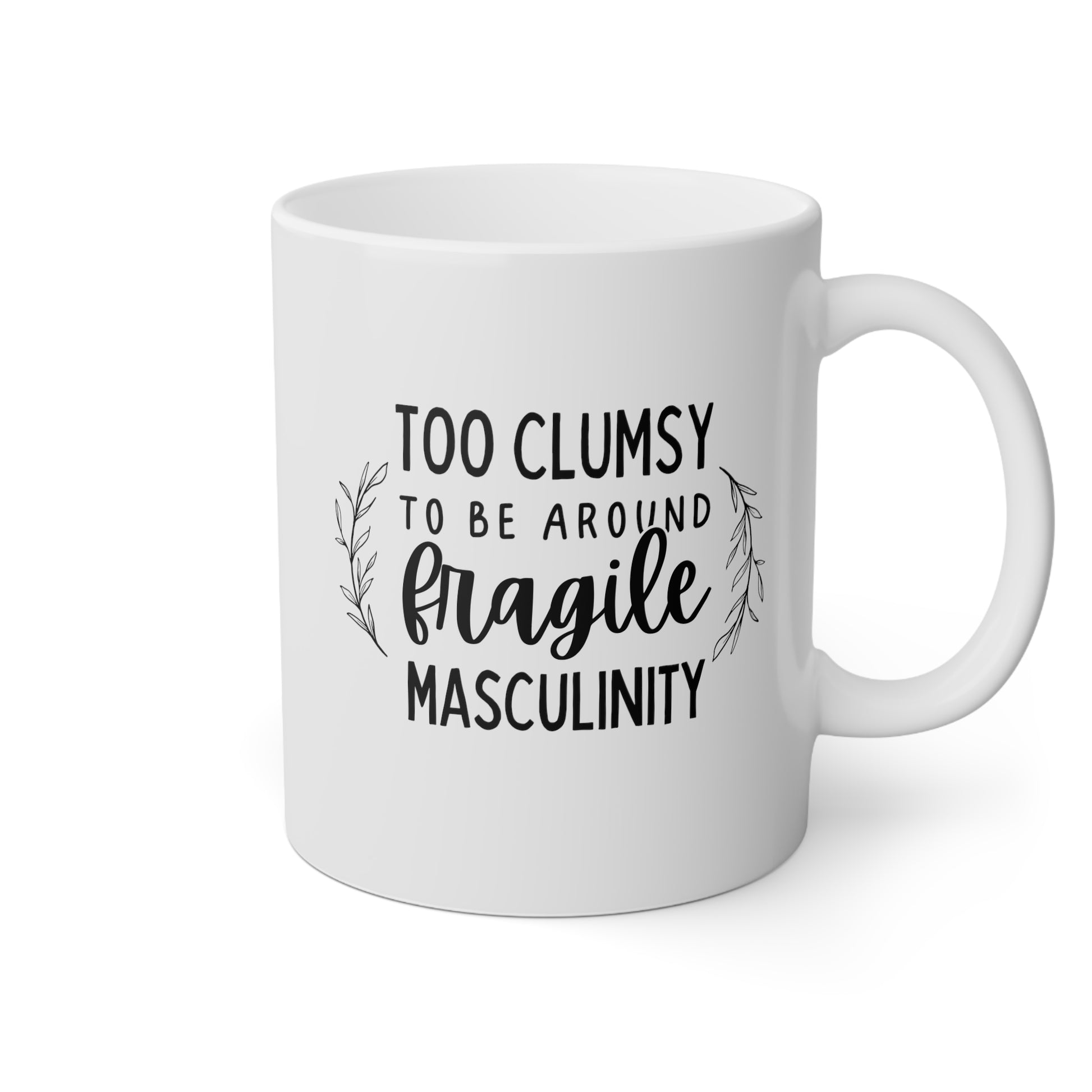 Too Clumsy to be Around Fragile Masculinity 11oz white funny large coffee mug gift for women feminist feminism waveywares wavey wares wavywares wavy wares