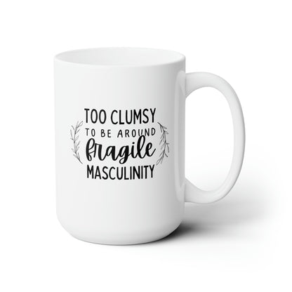 Too Clumsy to be Around Fragile Masculinity 15oz white funny large coffee mug gift for women feminist feminism waveywares wavey wares wavywares wavy wares