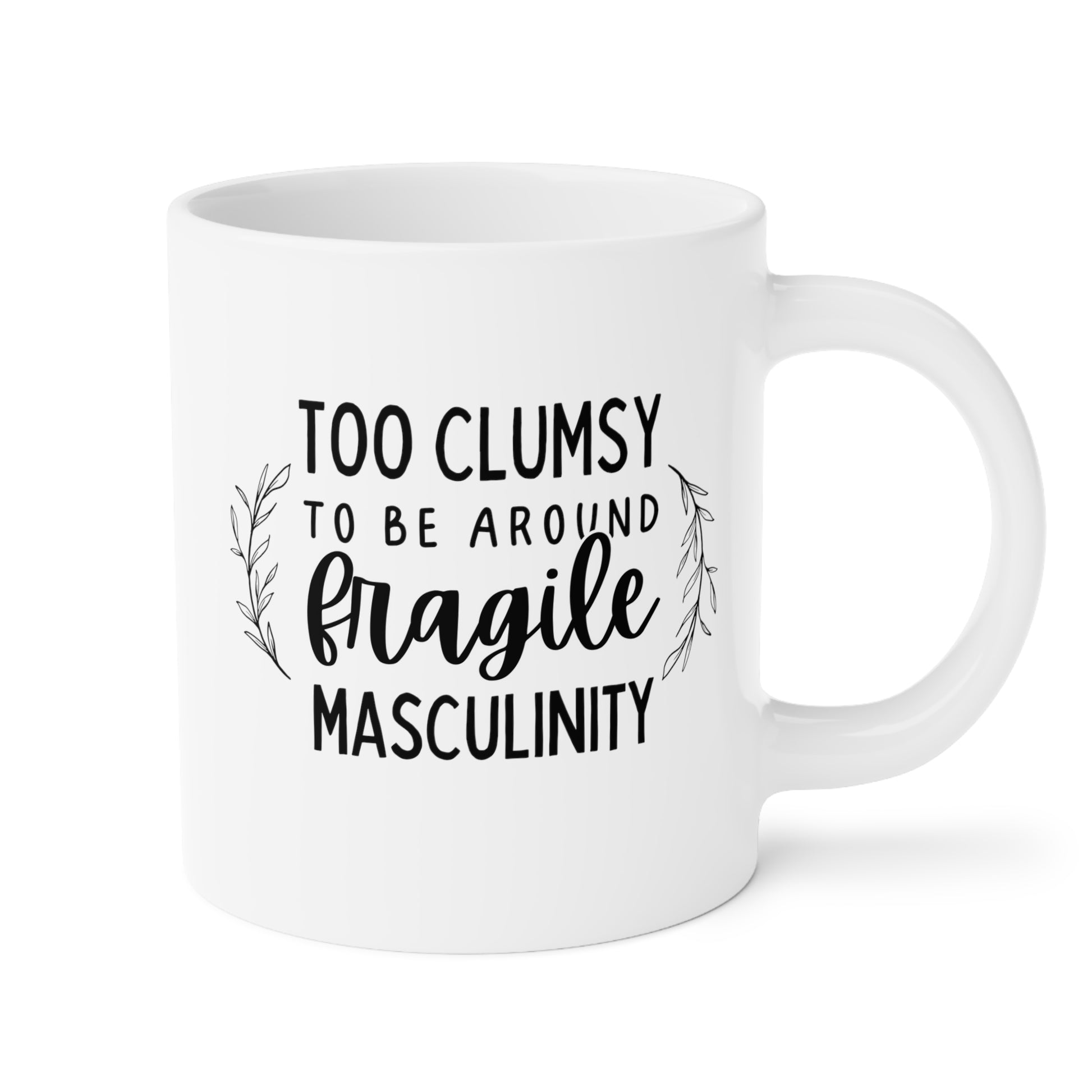 Too Clumsy to be Around Fragile Masculinity 20oz white funny large coffee mug gift for women feminist feminism waveywares wavey wares wavywares wavy wares