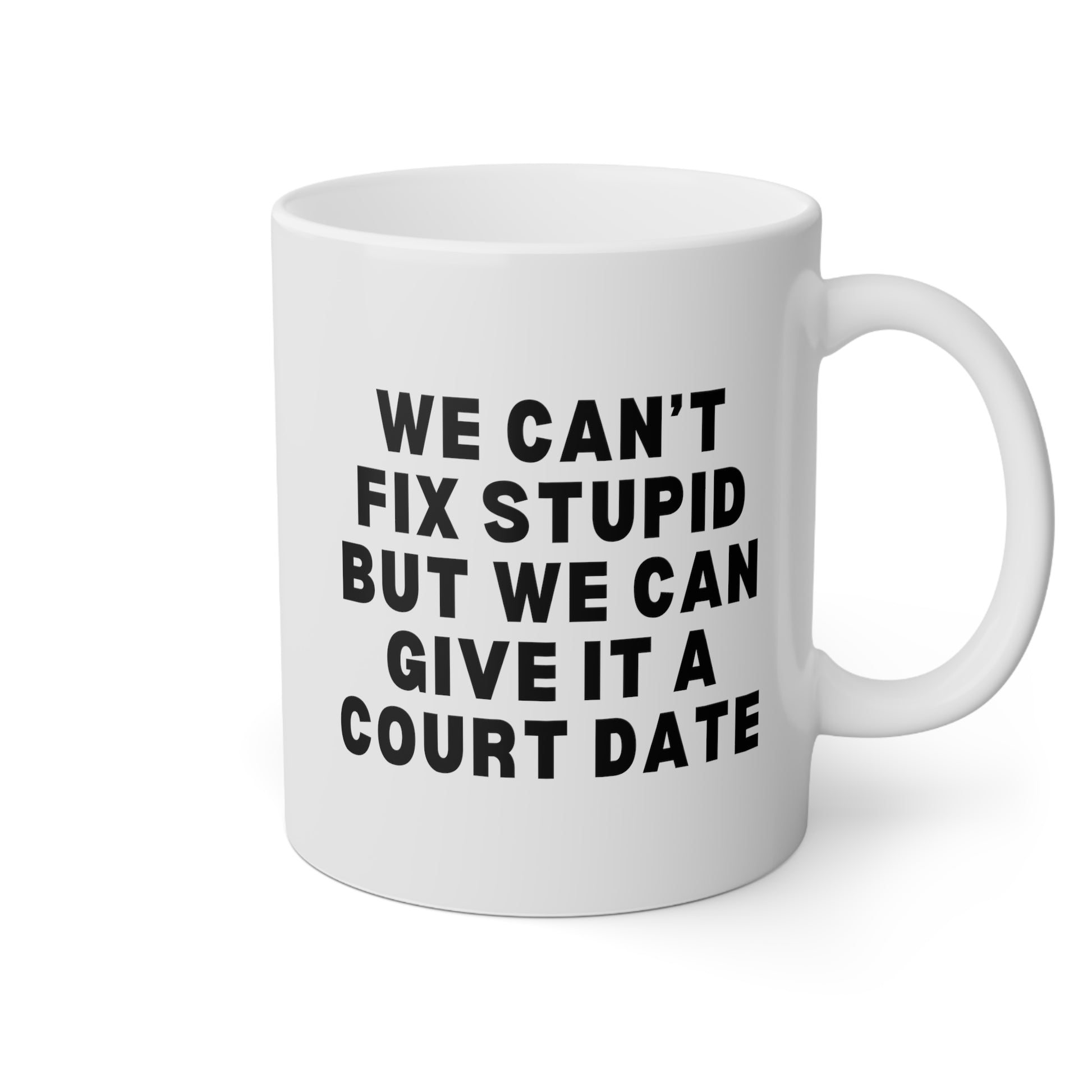 We Can't Fix Stupid But We Can Give It A Court Date 11oz white funny large coffee mug gift for lawyer law student graduation attorney paralegal legal waveywares wavey wares wavywares wavy wares