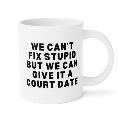 We Can't Fix Stupid But We Can Give It A Court Date 20oz white funny large coffee mug gift for lawyer law student graduation attorney paralegal legal waveywares wavey wares wavywares wavy wares