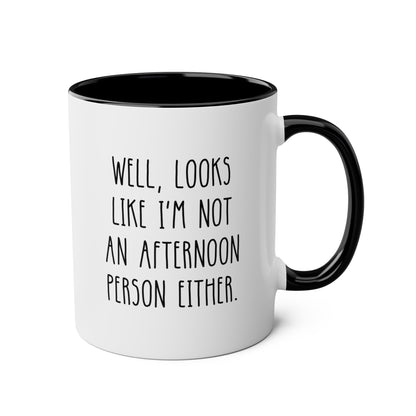 Well Looks Like I'm Not An Afternoon Person Either 11oz white with black accent funny large coffee mug gift for morning coworker sarcasm sarcastic secret santa waveywares wavey wares wavywares wavy wares