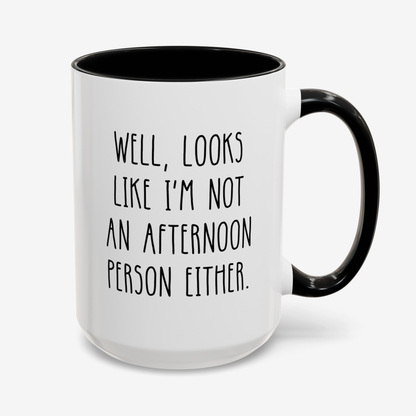 Well Looks Like I'm Not An Afternoon Person Either 15oz white with black accent funny large coffee mug gift for morning coworker sarcasm sarcastic secret santa waveywares wavey wares wavywares wavy wares cover