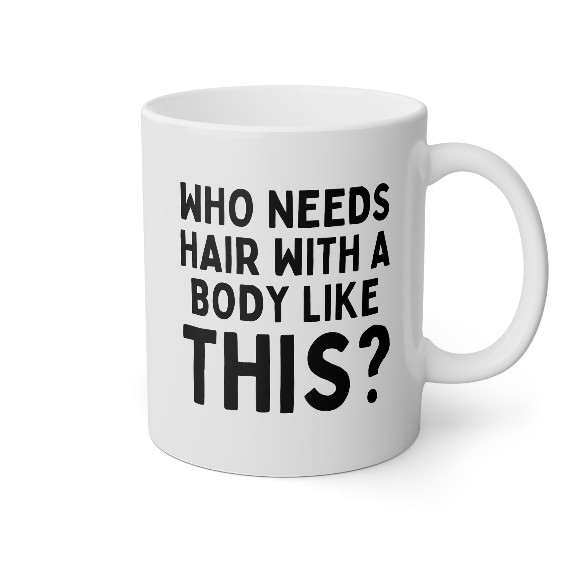 Who Needs Hair With a Body Like This 11oz white funny large coffee mug gift for bald men fathers day husband humor dad tea cup mens drinkware waveywares wavey wares wavywares wavy wares