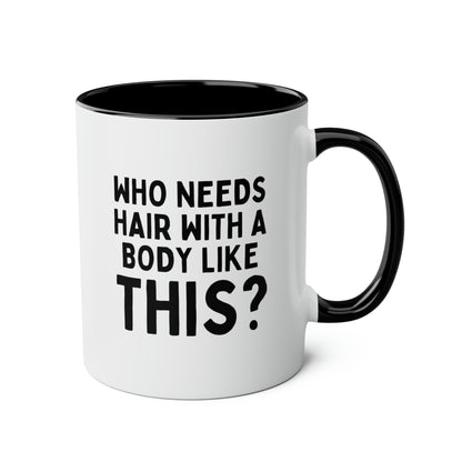 Who Needs Hair With a Body Like This 11oz white with black accent funny large coffee mug gift for bald men fathers day husband humor dad tea cup mens drinkware waveywares wavey wares wavywares wavy wares