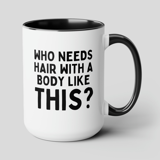 Who Needs Hair With a Body Like This 15oz white with black accent funny large coffee mug gift for bald men fathers day husband humor dad tea cup mens drinkware waveywares wavey wares wavywares wavy wares cover