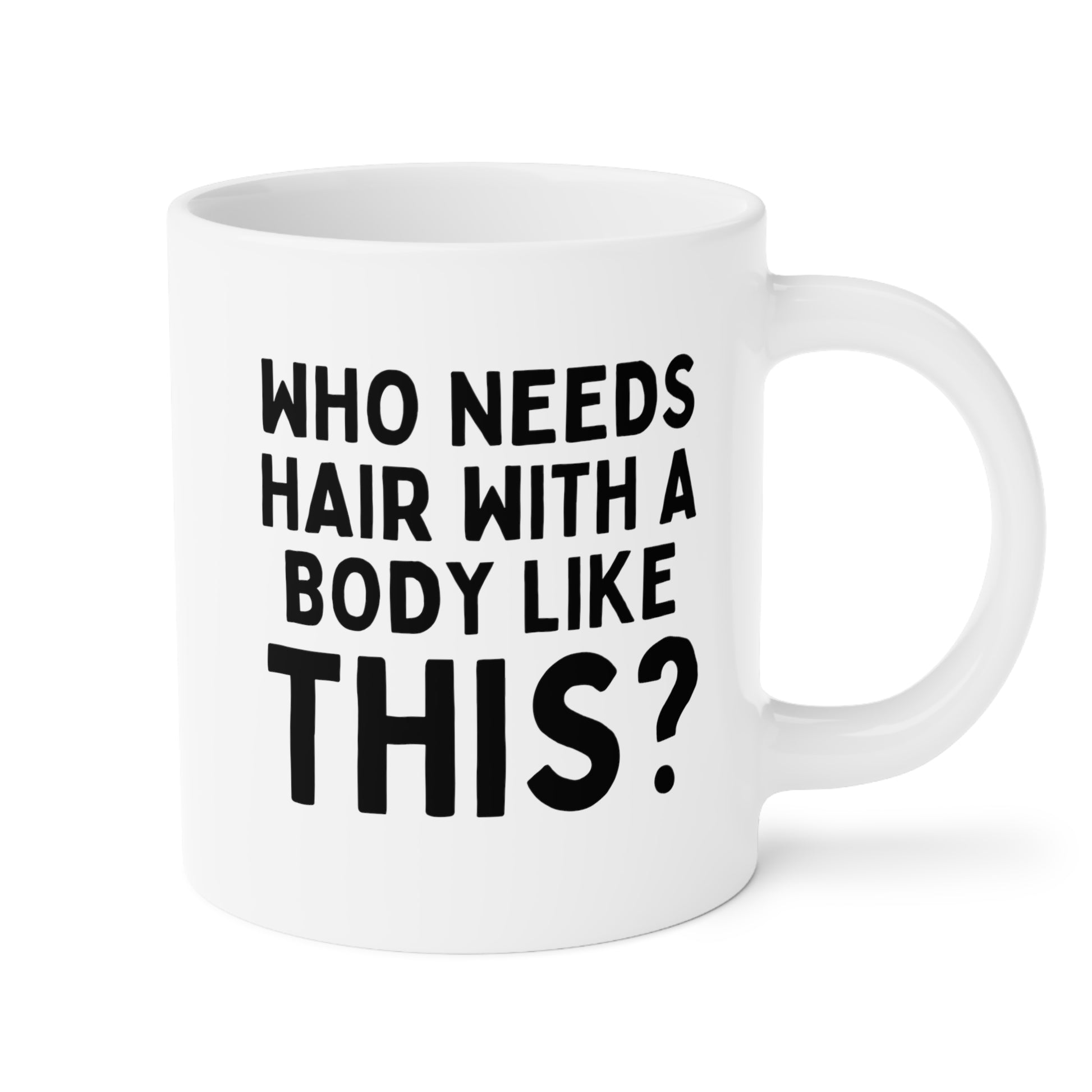 Who Needs Hair With a Body Like This 20oz white funny large coffee mug gift for bald men fathers day husband humor dad tea cup mens drinkware waveywares wavey wares wavywares wavy wares