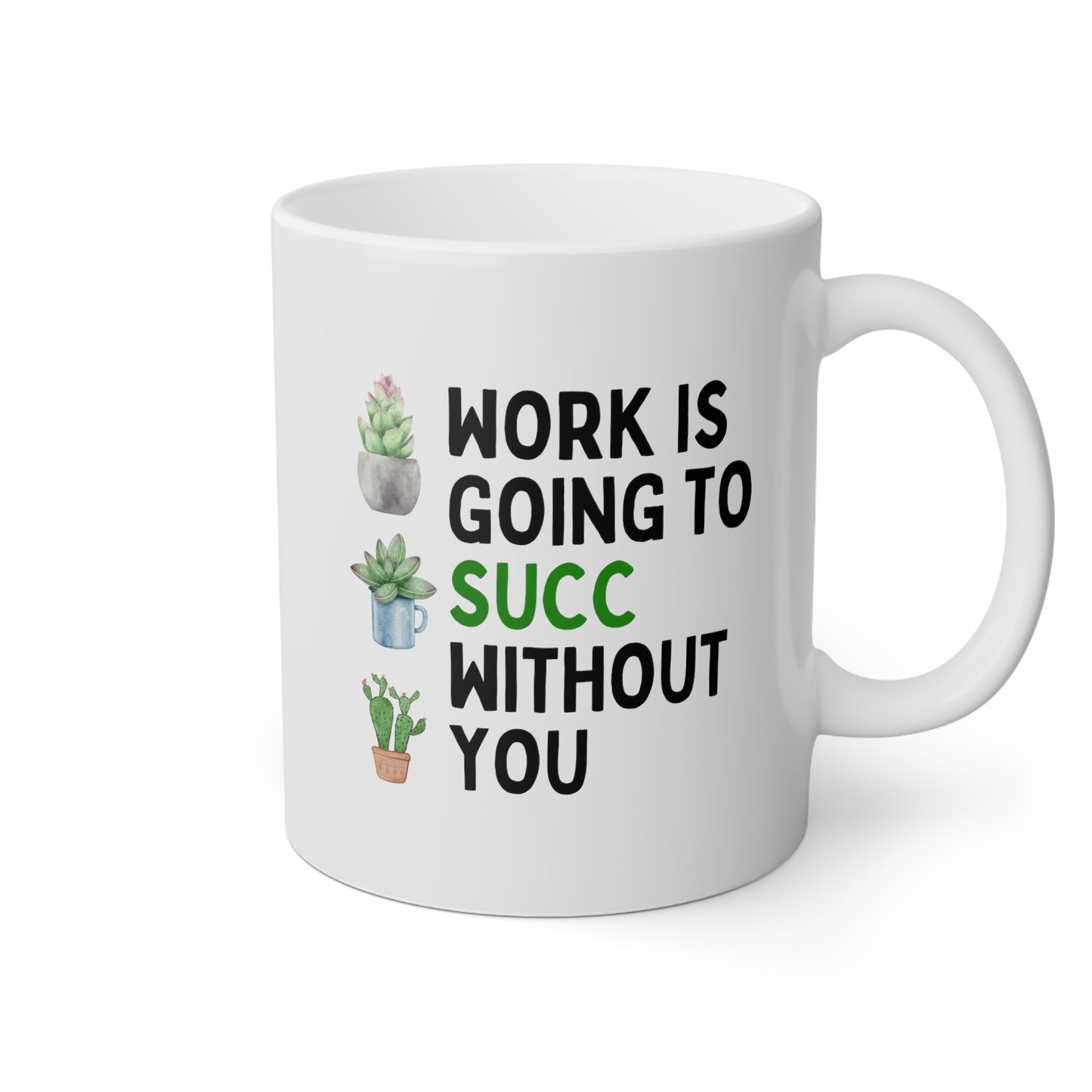 Work Is Going To Succ Without You 11oz white funny large coffee mug gift for coworker colleague leaving farewell plant lover succulents waveywares wavey wares wavywares wavy wares