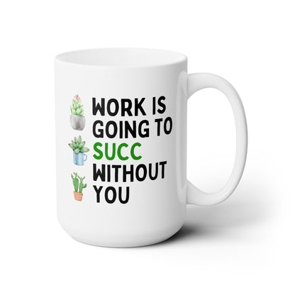 Work Is Going To Succ Without You 15oz white funny large coffee mug gift for coworker colleague leaving farewell plant lover succulents waveywares wavey wares wavywares wavy wares