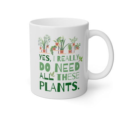 Yes I Really Do Need All These Plants 11oz white funny large coffee mug gift for houseplant lover plant lady gardener green thumb nursery owner collector garden waveywares wavey wares wavywares wavy wares