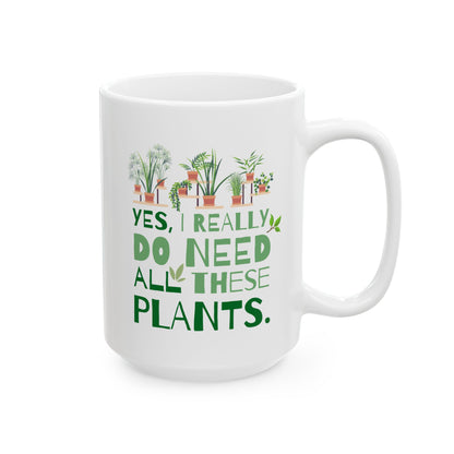 Yes I Really Do Need All These Plants 15oz white funny large coffee mug gift for houseplant lover plant lady gardener green thumb nursery owner collector garden waveywares wavey wares wavywares wavy wares