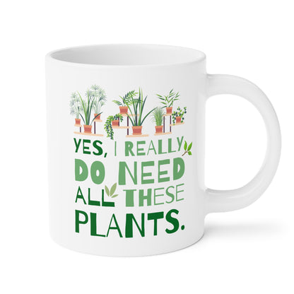 Yes I Really Do Need All These Plants 20oz white funny large coffee mug gift for houseplant lover plant lady gardener green thumb nursery owner collector garden waveywares wavey wares wavywares wavy wares