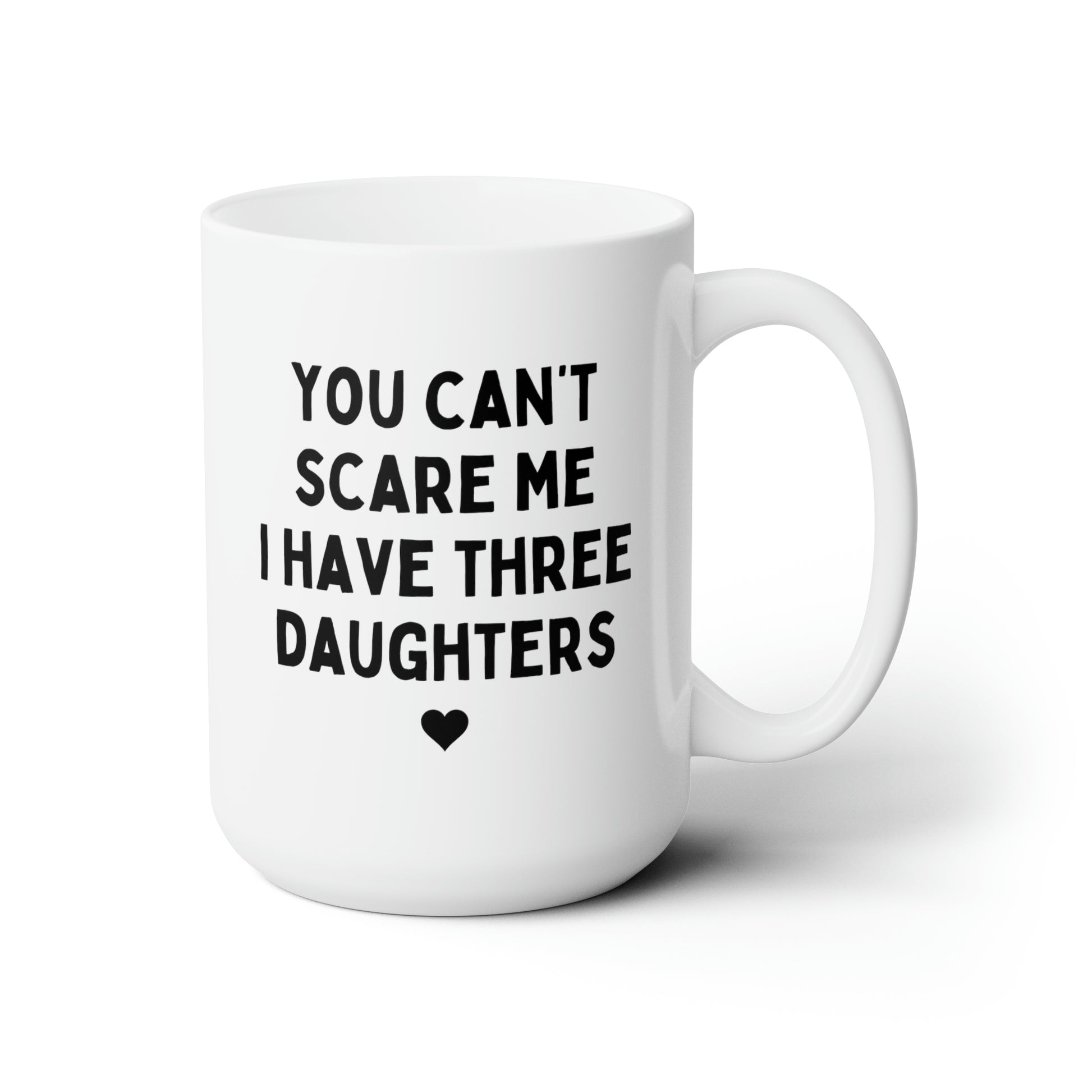 You Can't Scare Me I have Three Daughters 15oz white funny large coffee mug gift for fathers day dad husband grandpa tea cup waveywares wavey wares wavywares wavy wares