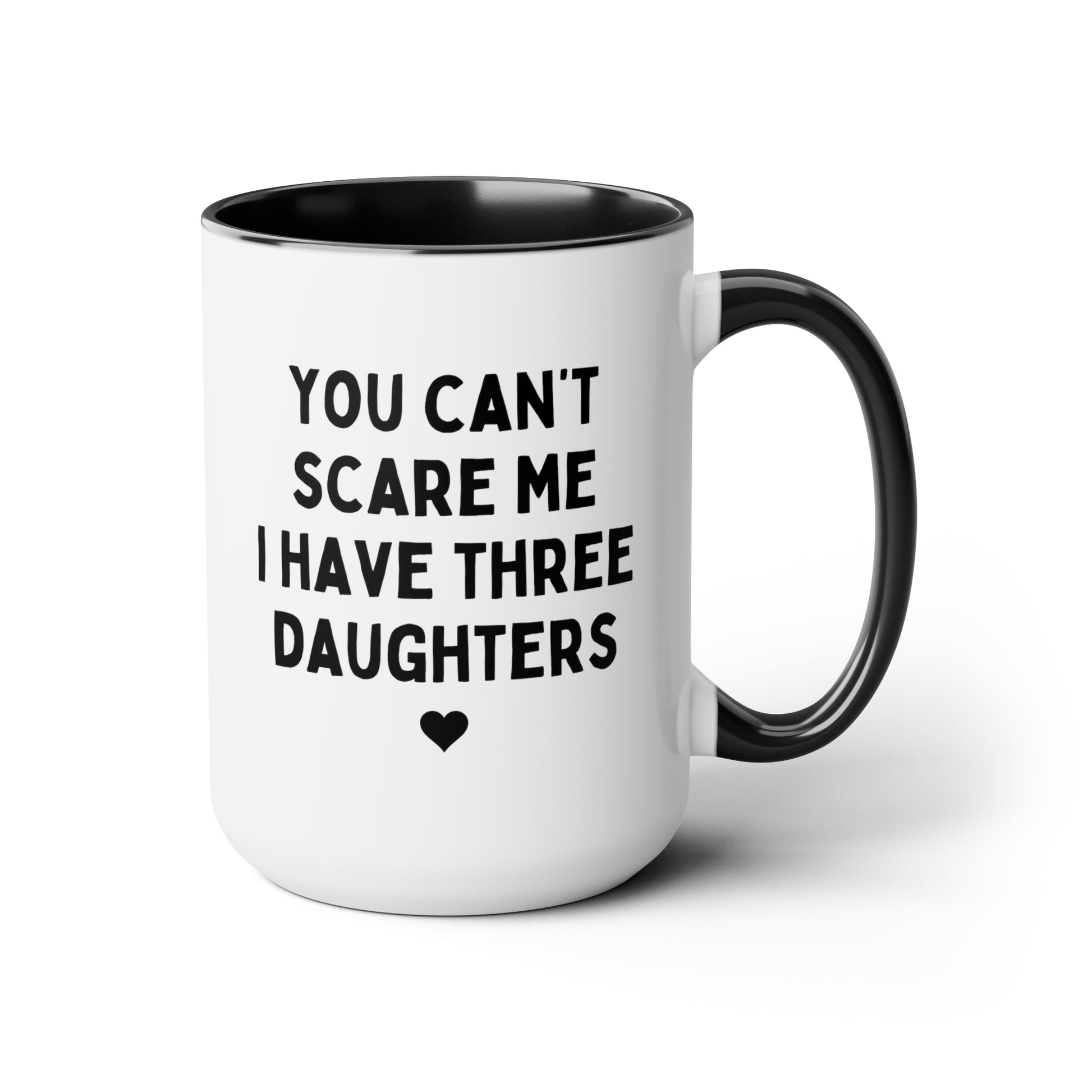 You Can't Scare Me I have Three Daughters 15oz white with black accent funny large coffee mug gift for fathers day dad husband grandpa tea cup waveywares wavey wares wavywares wavy wares