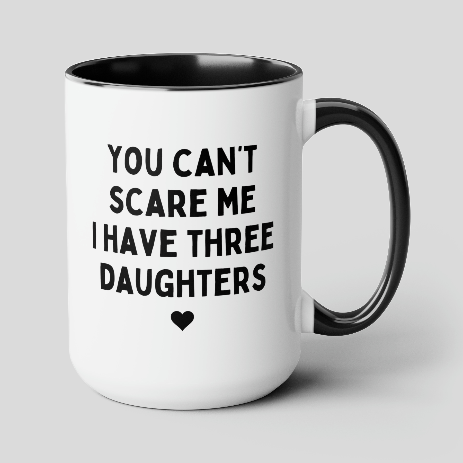 You Can't Scare Me I have Three Daughters 15oz white with black accent funny large coffee mug gift for fathers day dad husband grandpa tea cup waveywares wavey wares wavywares wavy wares cover