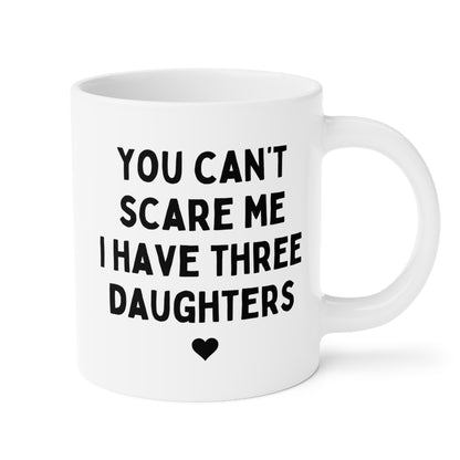 You Can't Scare Me I have Three Daughters 20oz white funny large coffee mug gift for fathers day dad husband grandpa tea cup waveywares wavey wares wavywares wavy wares
