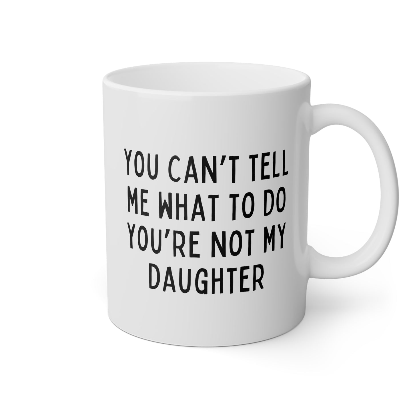 You Can't Tell Me What To Do You're Not My Daughter 11oz white funny large coffee mug gift for dad fathers day grandfather grandpa waveywares wavey wares wavywares wavy wares