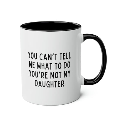 You Can't Tell Me What To Do You're Not My Daughter 11oz white with black accent funny large coffee mug gift for dad fathers day grandfather grandpa waveywares wavey wares wavywares wavy wares