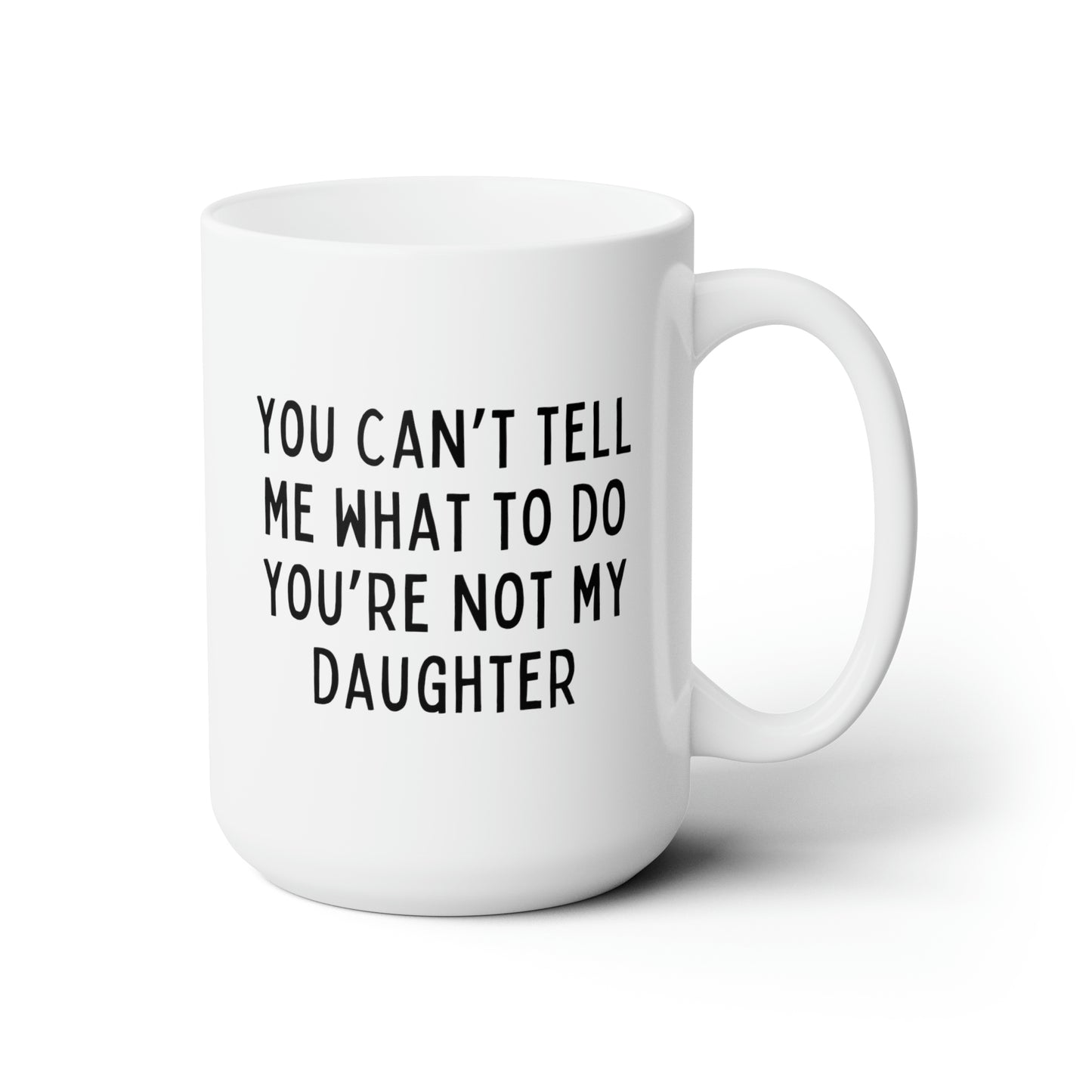 You Can't Tell Me What To Do You're Not My Daughter 15oz white funny large coffee mug gift for dad fathers day grandfather grandpa waveywares wavey wares wavywares wavy wares