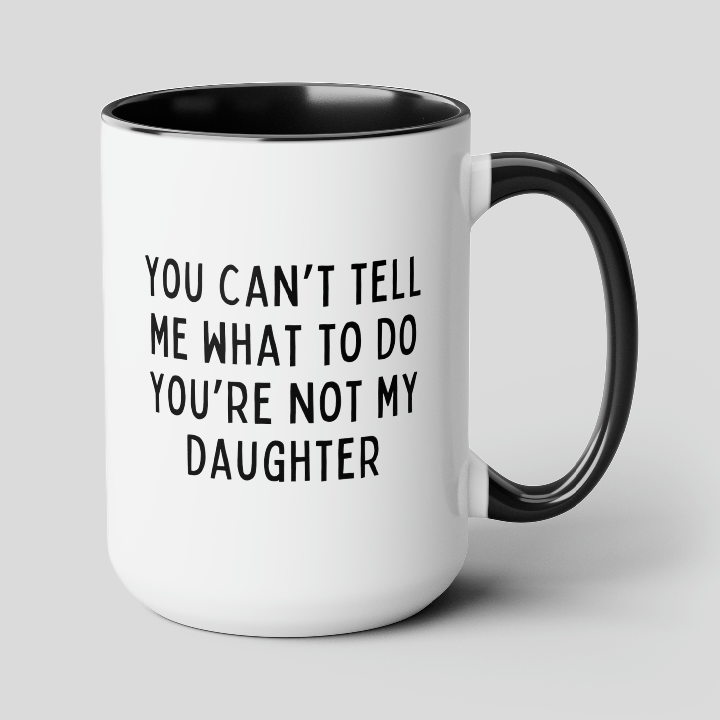 You Can't Tell Me What To Do You're Not My Daughter 15oz white with black accent funny large coffee mug gift for dad fathers day grandfather grandpa waveywares wavey wares wavywares wavy wares cover