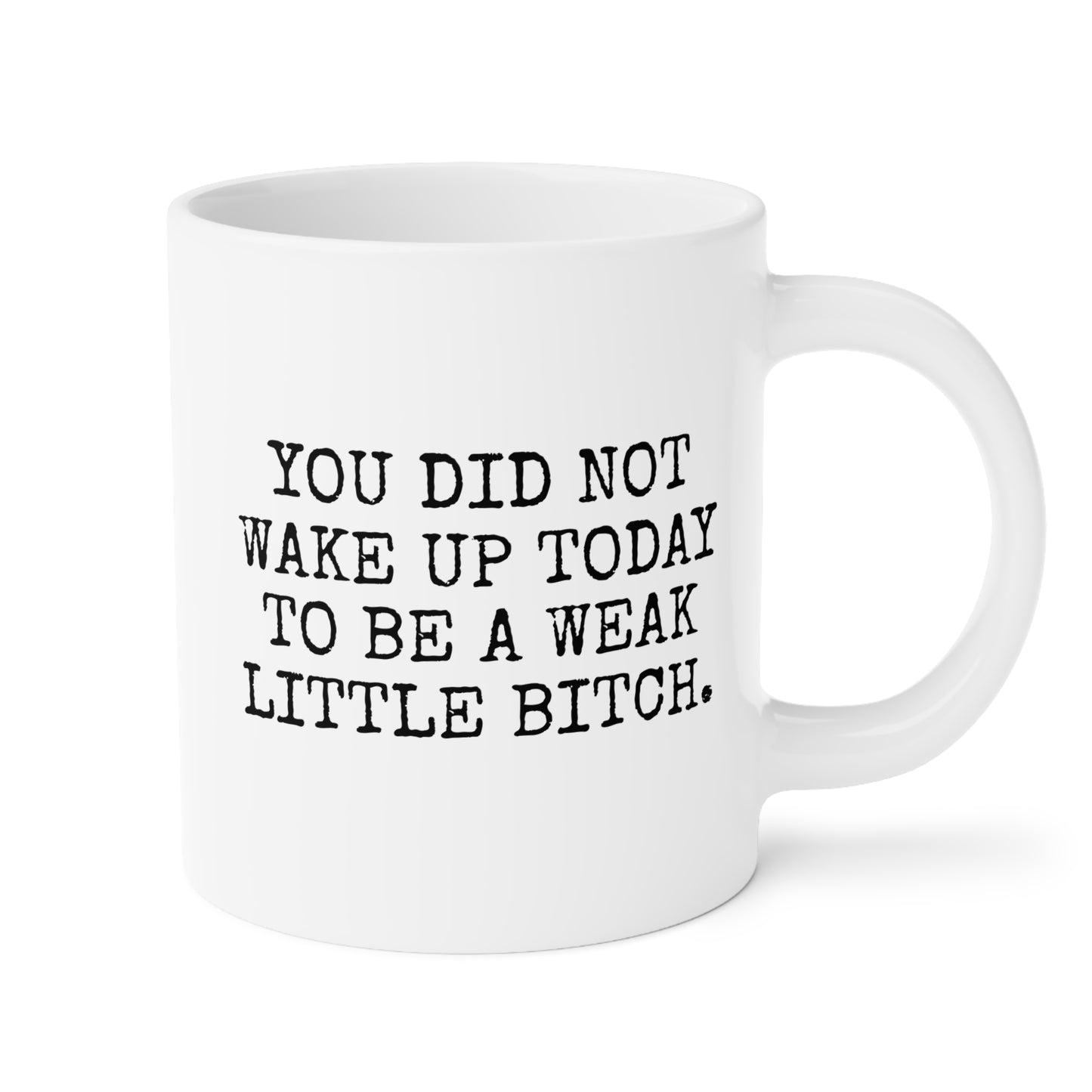 You Did Not Wake Up Today To Be A Weak Little Bitch 20oz white funny large coffee mug gift for friend sarcastic motivational inspirational snarky sassy waveywares wavey wares wavywares wavy wares