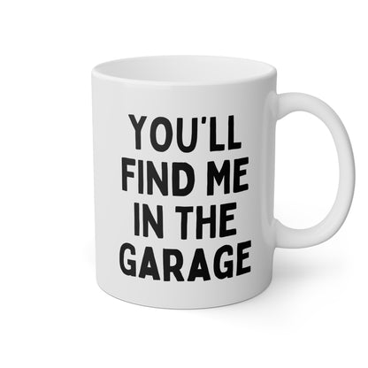 You'll Find Me In The Garage 11oz white funny large coffee mug gift for father's day mechanic dad men husband waveywares wavey wares wavywares wavy wares