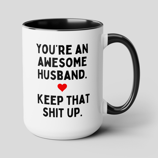 You're An Awesome Husband Keep That Shit Up 15oz white with black accent funny large coffee mug gift for Valentines hubby joke gag anniversary waveywares wavey wares wavywares wavy wares cover