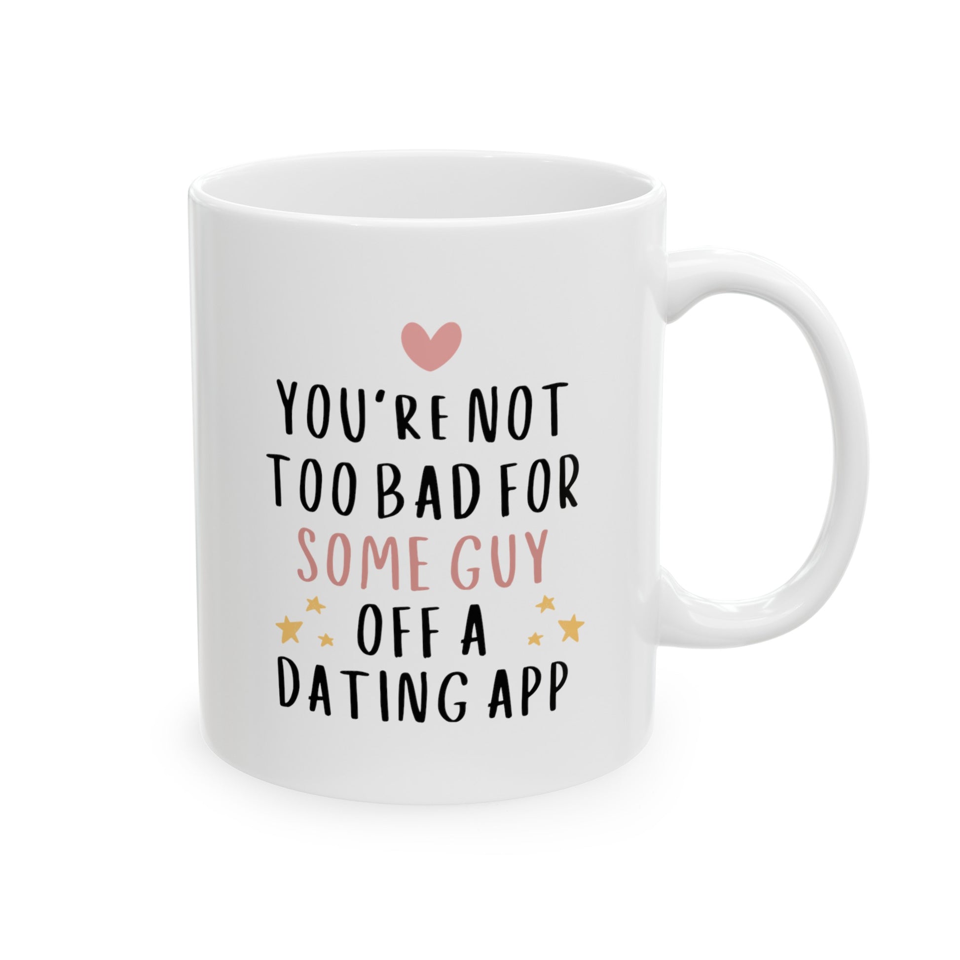 You're Not Too Bad For Some Guy Off A Dating App 11oz white funny large coffee mug gift for boyfriend valentine's day him husband fiance anniversary internet from girlfriend wife waveywares wavey wares wavywares wavy wares
