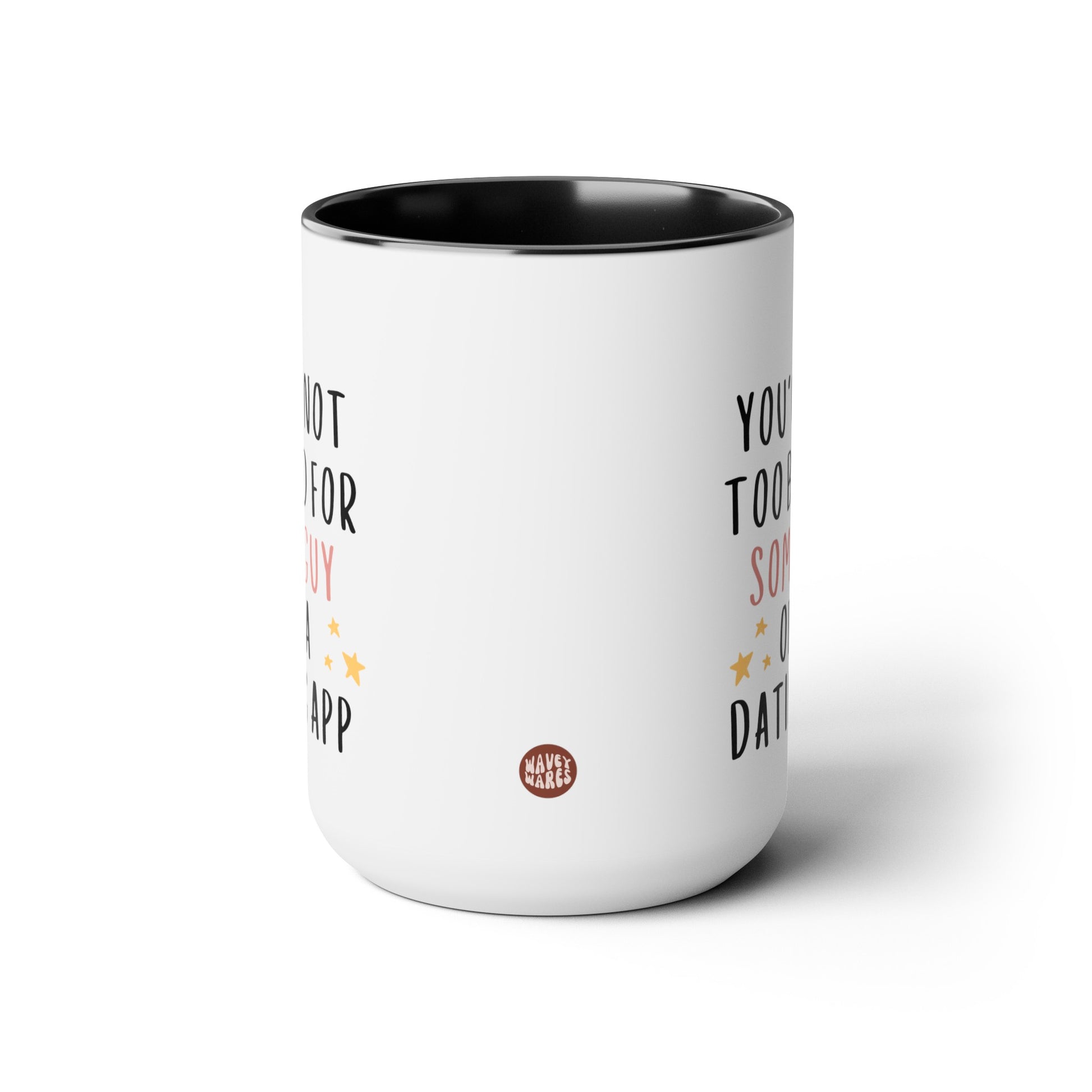 You're Not Too Bad For Some Guy Off A Dating App 15oz white with black accent funny large coffee mug gift for boyfriend valentine's day him husband fiance anniversary internet from girlfriend wife waveywares wavey wares wavywares wavy wares side