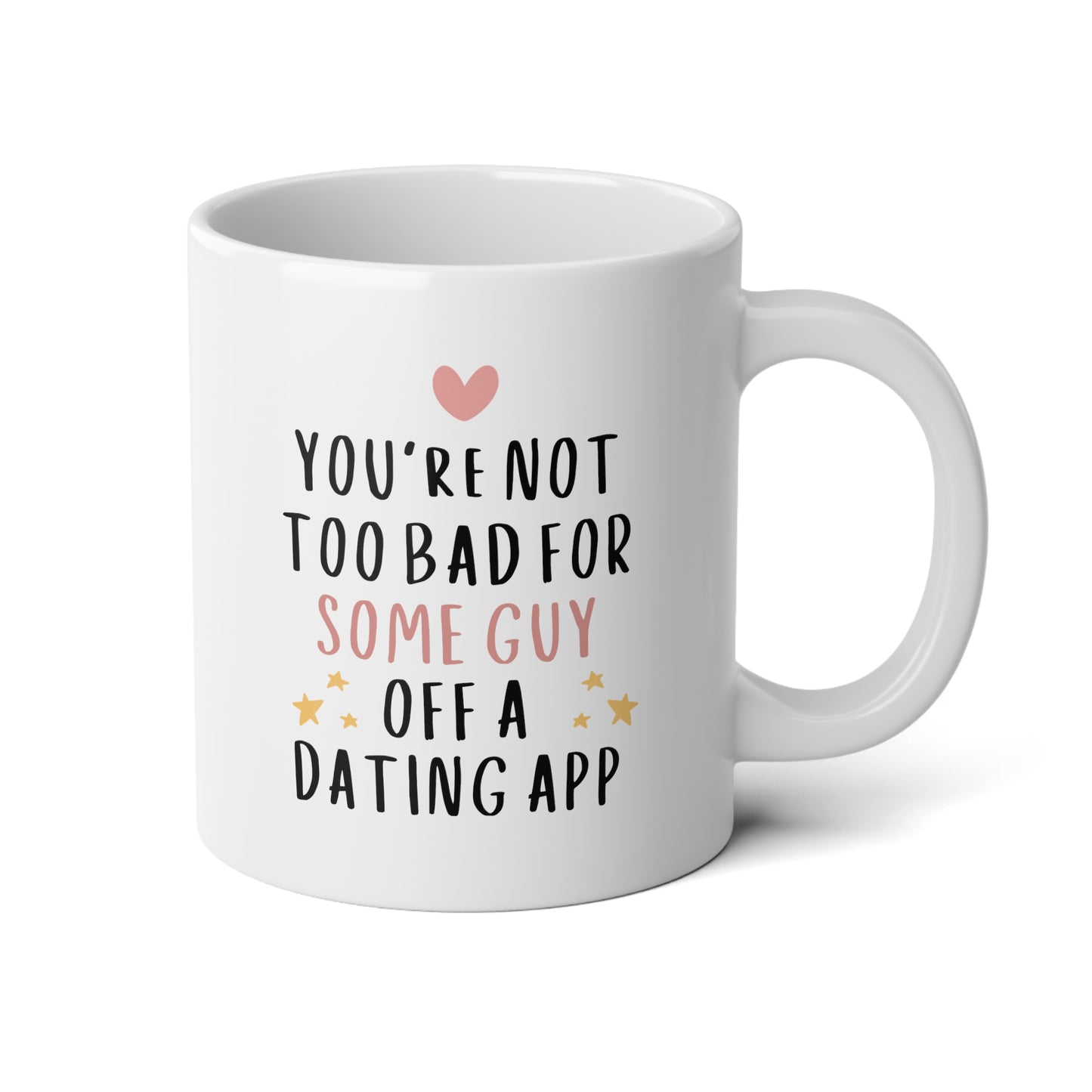 You're Not Too Bad For Some Guy Off A Dating App 20oz white funny large coffee mug gift for boyfriend valentine's day him husband fiance anniversary internet from girlfriend wife waveywares wavey wares wavywares wavy wares
