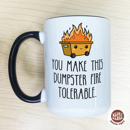 You Make This Dumpster Fire Tolerable Coffee Mug