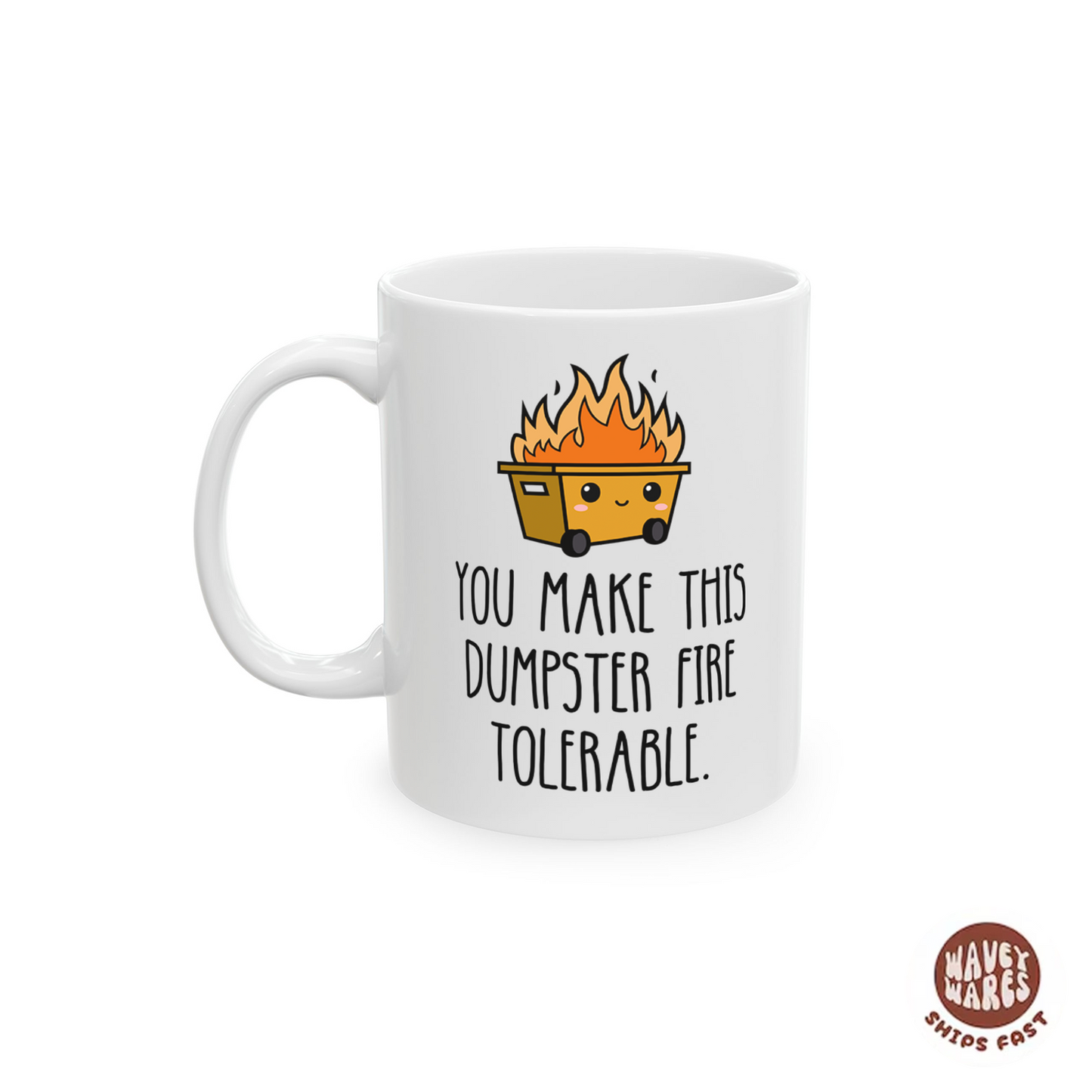 You Make This Dumpster Fire Tolerable Coffee Mug