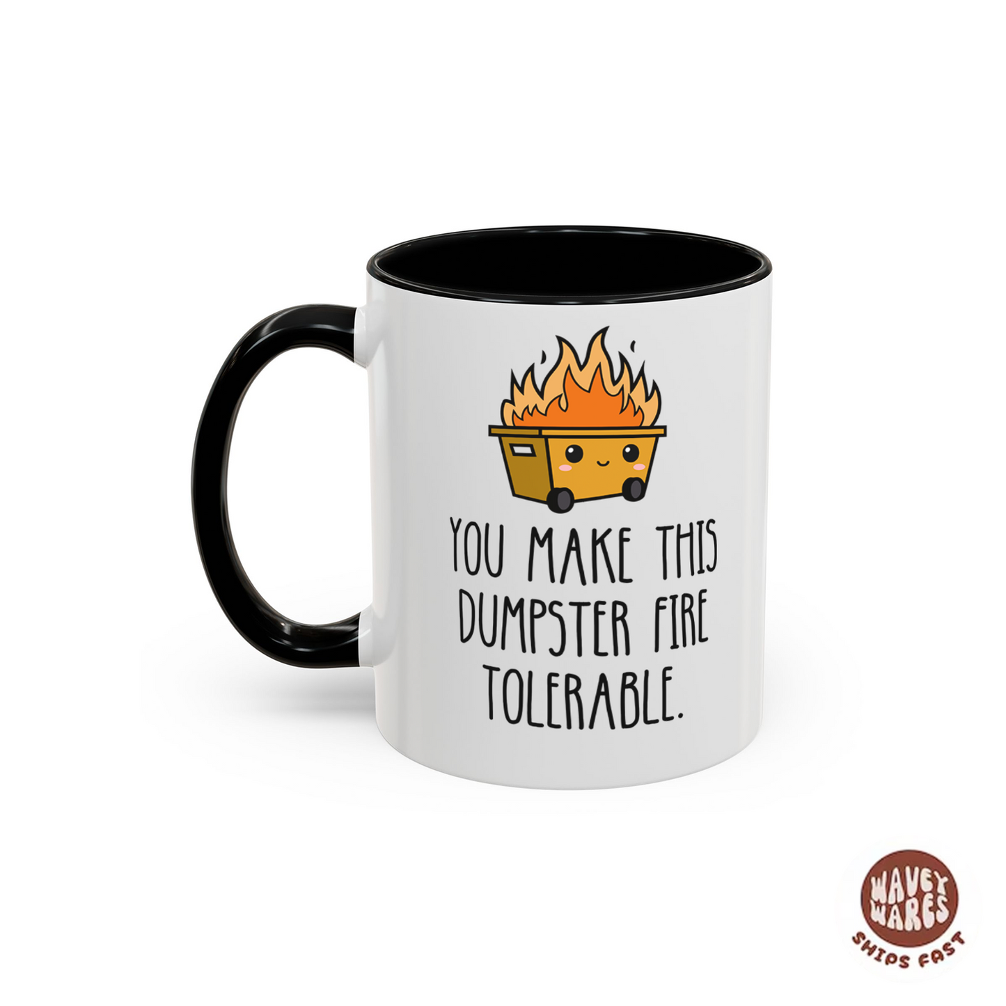 You Make This Dumpster Fire Tolerable Coffee Mug