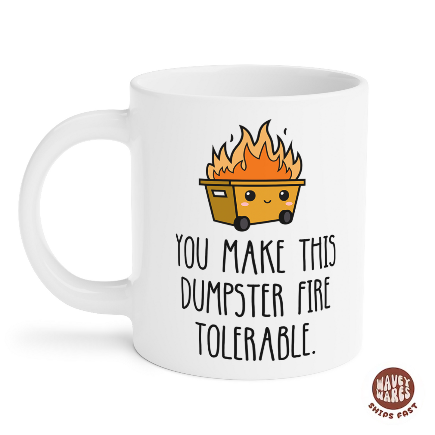 You Make This Dumpster Fire Tolerable Coffee Mug