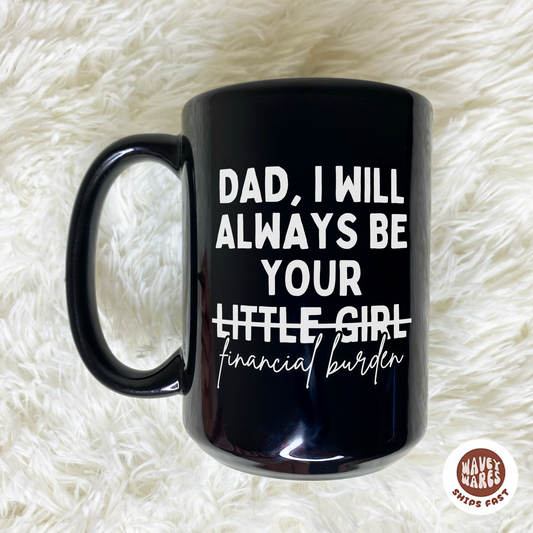Dad I Will Always Be Your Little Girl (Financial Burden) Funny Black Mug