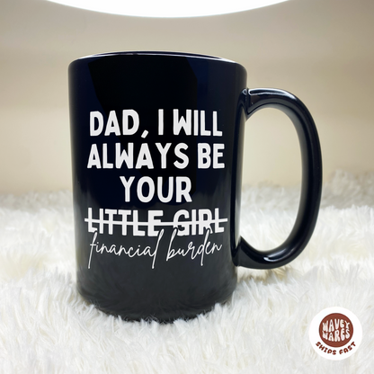 Dad I Will Always Be Your Little Girl (Financial Burden) Funny Black Mug