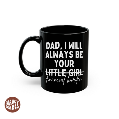 Dad I Will Always Be Your Little Girl (Financial Burden) Funny Black Mug
