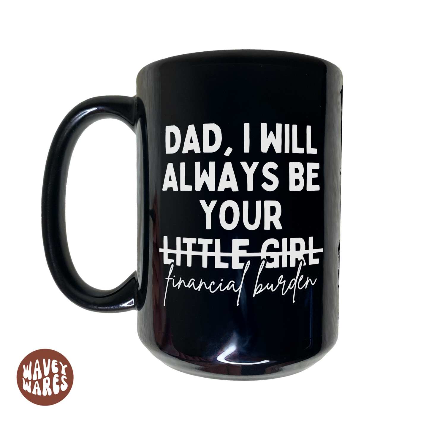 Dad I Will Always Be Your Little Girl (Financial Burden) Funny Black Mug